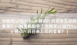 当骁龙SoC运行Win10 移动PC将迎来怎样的变革？一加手机助手「当骁龙SoC运行Win10 移动PC将迎来怎样的变革？」